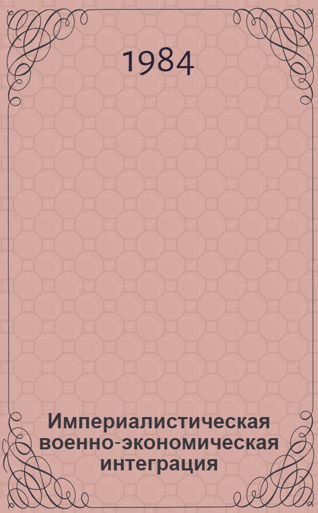 Империалистическая военно-экономическая интеграция: сущность, тенденции, противоречия : Автореф. дис. на соиск. учен. степ. канд. экон. наук : (08.00.01)