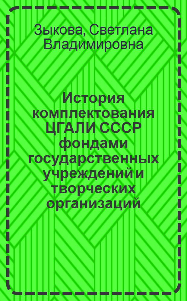 История комплектования ЦГАЛИ СССР фондами государственных учреждений и творческих организаций, 1941-1980 гг. : Автореф. дис. на соиск. учен. степ. канд. ист. наук : (05.25.02)