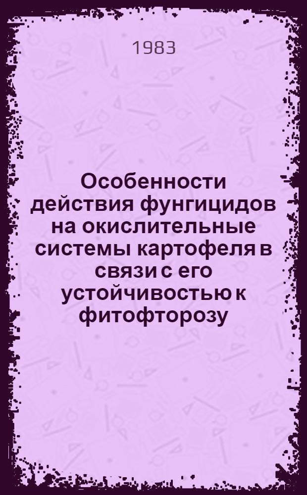Особенности действия фунгицидов на окислительные системы картофеля в связи с его устойчивостью к фитофторозу : Автореф. дис. на соиск. учен. степ. канд. биол. наук : (06.01.11)