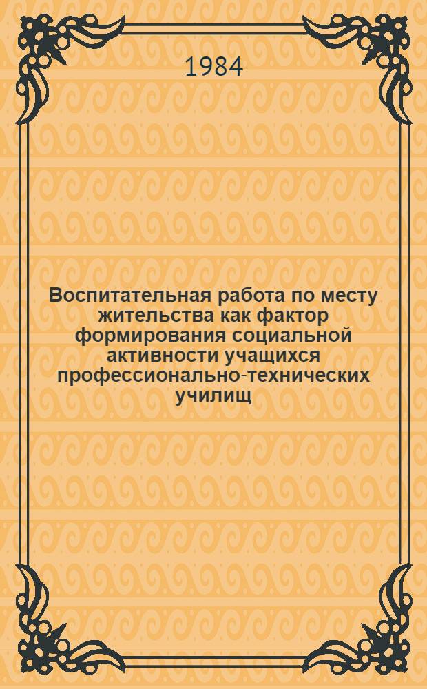 Воспитательная работа по месту жительства как фактор формирования социальной активности учащихся профессионально-технических училищ : Автореф. дис. на соиск. учен. степ. канд. филос. наук : (09.00.02)