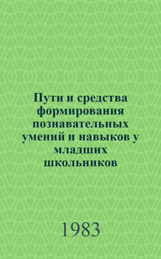 Пути и средства формирования познавательных умений и навыков у младших школьников : Автореф. дис. на соиск. учен. степ. канд. пед. наук : (13.00.01)