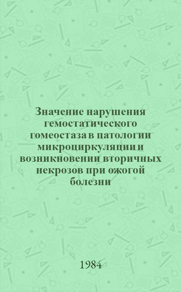 Значение нарушения гемостатического гомеостаза в патологии микроциркуляции и возникновении вторичных некрозов при ожогой болезни, их профилактика и лечение : Автореф. дис. на соиск. учен. степ. д-ра мед. наук : (14.00.27)
