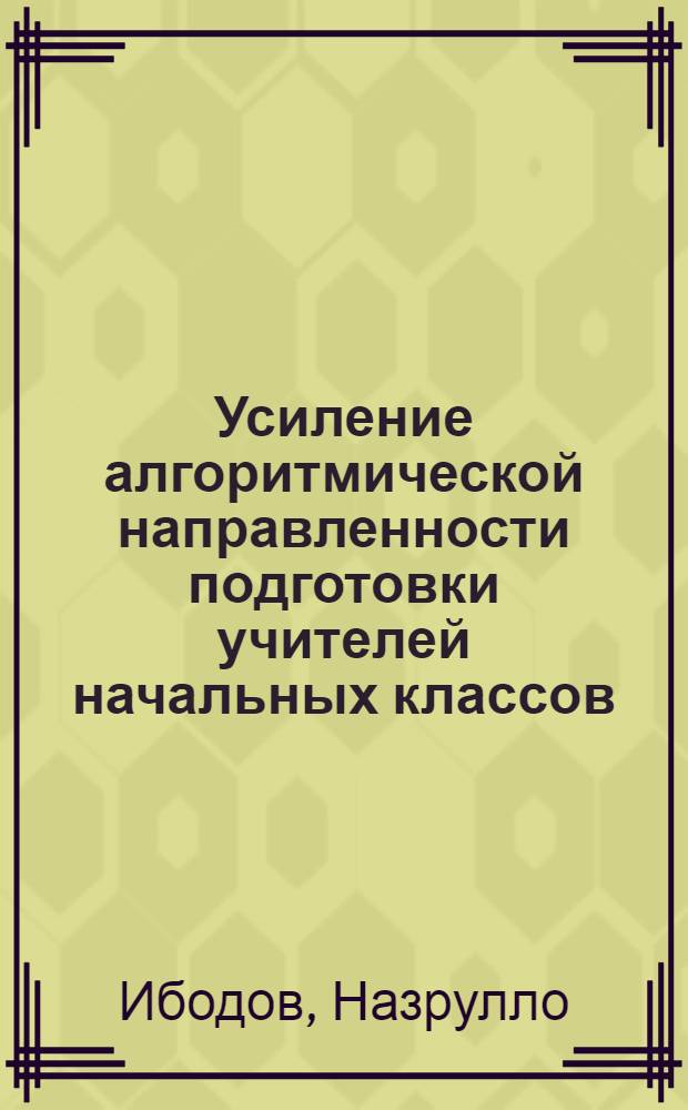 Усиление алгоритмической направленности подготовки учителей начальных классов : Автореф. дис. на соиск. учен. степ. канд. пед. наук : (13.00.02)