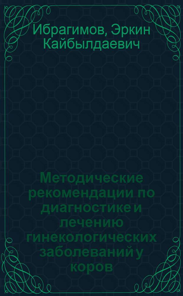 Методические рекомендации по диагностике и лечению гинекологических заболеваний у коров : (В помощь вет. врачам-слушателям ФПК)