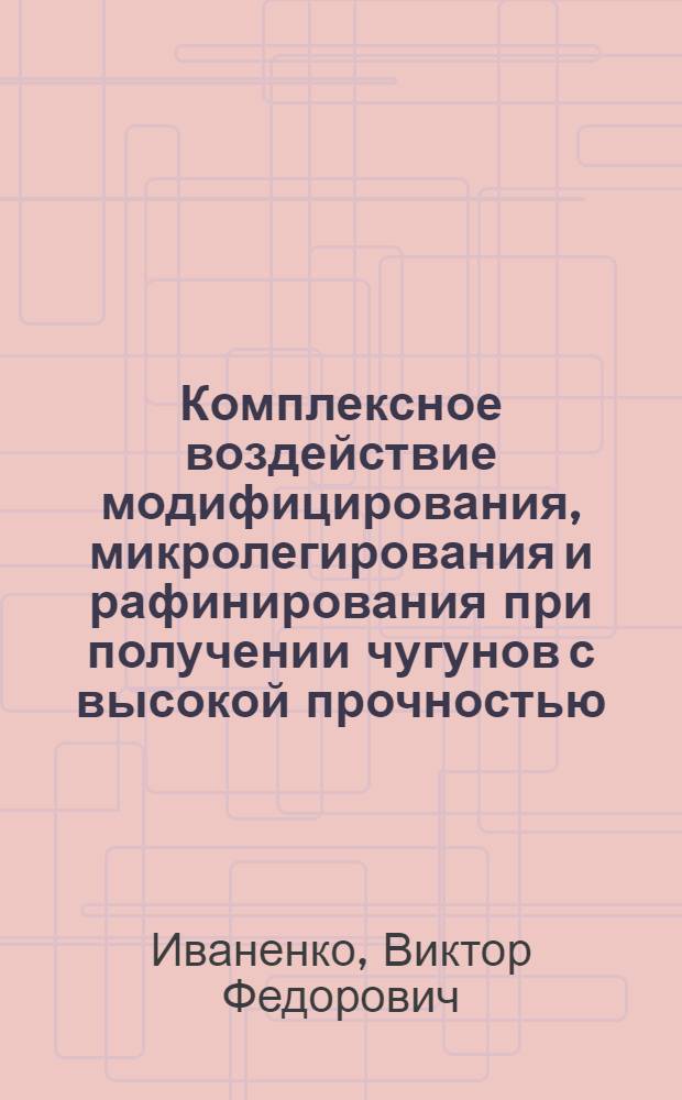 Комплексное воздействие модифицирования, микролегирования и рафинирования при получении чугунов с высокой прочностью : Автореф. дис. на соиск. учен. степ. канд. техн. наук : (05.16.04)
