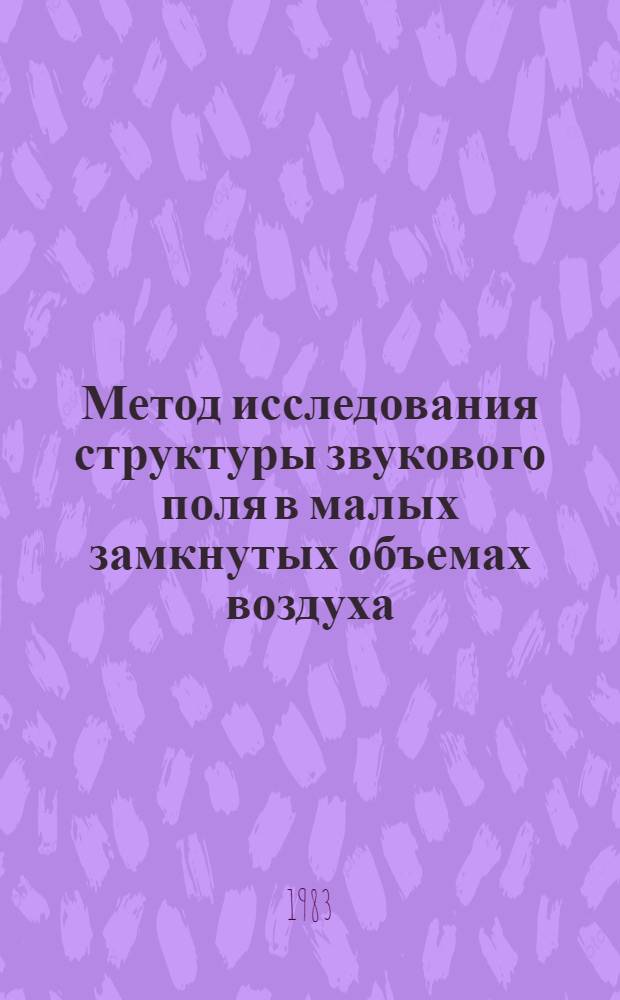 Метод исследования структуры звукового поля в малых замкнутых объемах воздуха : Автореф. дис. на соиск. учен. степ. канд. физ.-мат. наук : (01.04.06)