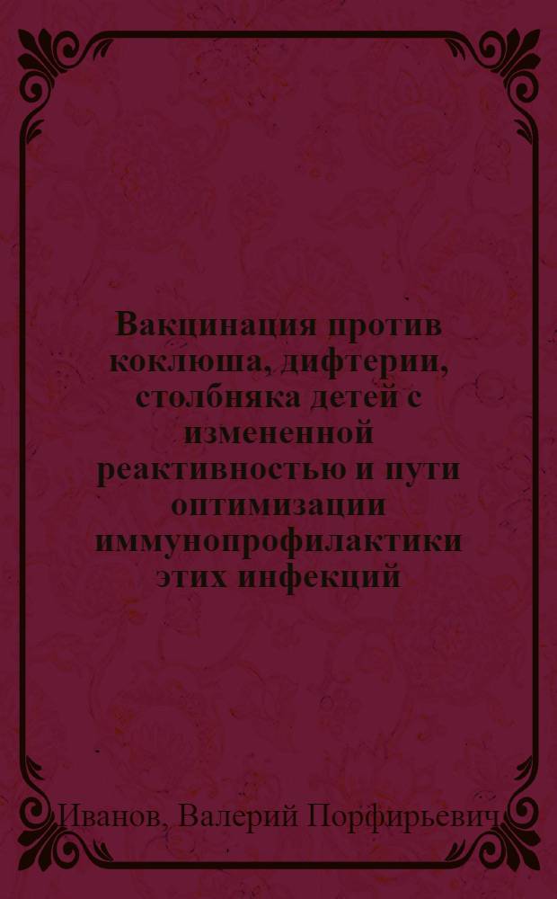 Вакцинация против коклюша, дифтерии, столбняка детей с измененной реактивностью и пути оптимизации иммунопрофилактики этих инфекций : Автореф. дис. на соиск. учен. степ. д. м. н