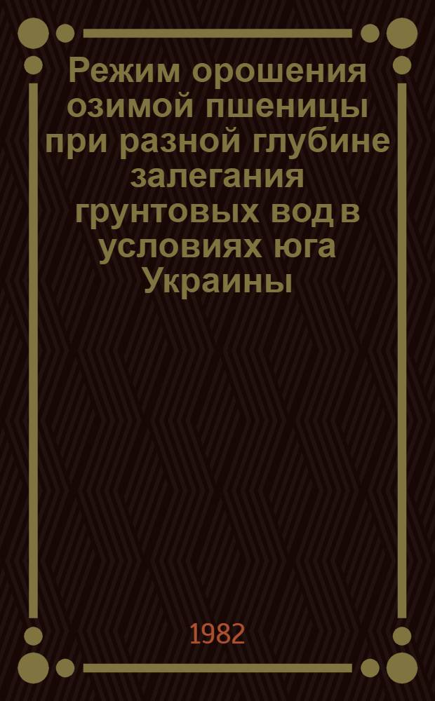 Режим орошения озимой пшеницы при разной глубине залегания грунтовых вод в условиях юга Украины : Автореф. дис. на соиск. учен. степ. канд. с.-х. наук : (06.01.02)