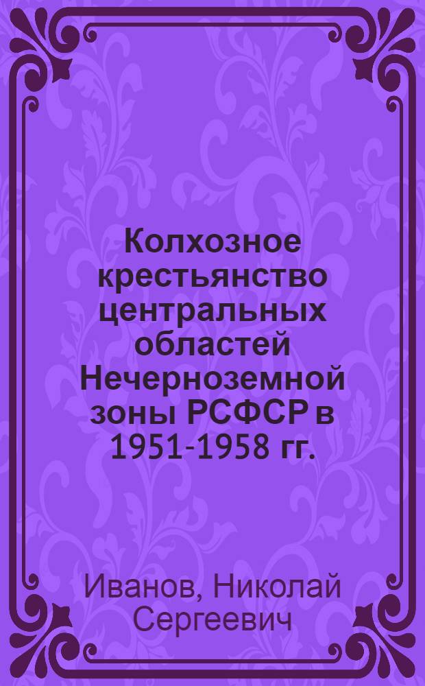 Колхозное крестьянство центральных областей Нечерноземной зоны РСФСР в 1951-1958 гг. : Автореф. дис. на соиск. учен. степ. канд. ист. наук : (07.00.02)