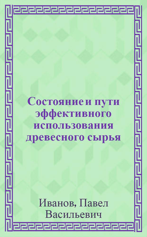 Состояние и пути эффективного использования древесного сырья