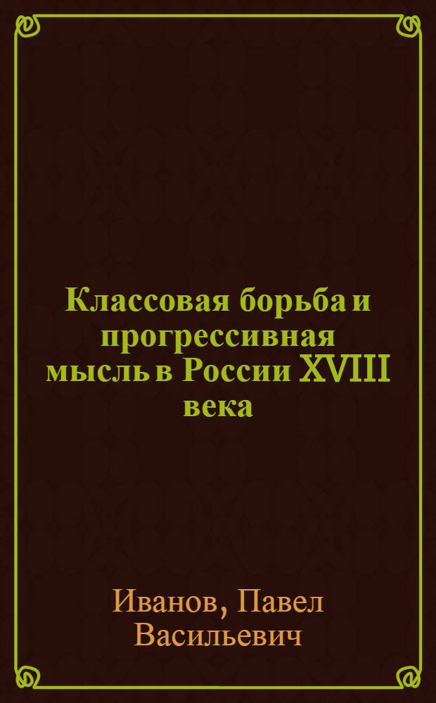 Классовая борьба и прогрессивная мысль в России XVIII века : (Думы и чаяния крестьян и работных людей) : Учеб. пособие к спецкурсу