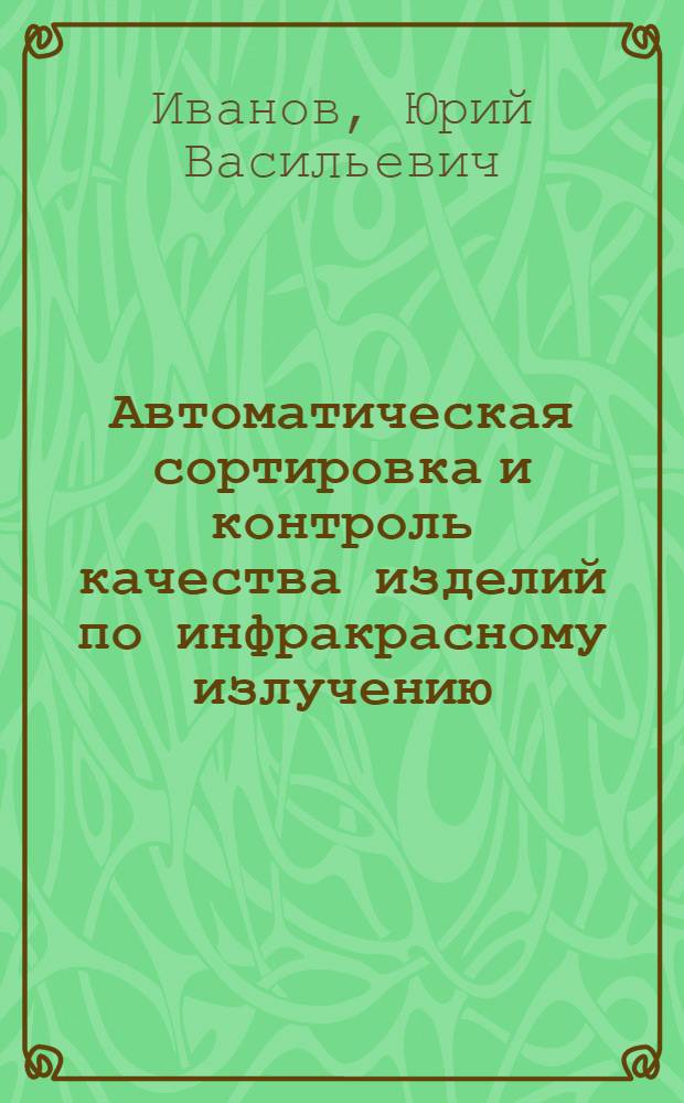 Автоматическая сортировка и контроль качества изделий по инфракрасному излучению : Автореф. дис. на соиск. учен. степ. канд. техн. наук : (05.02.07)