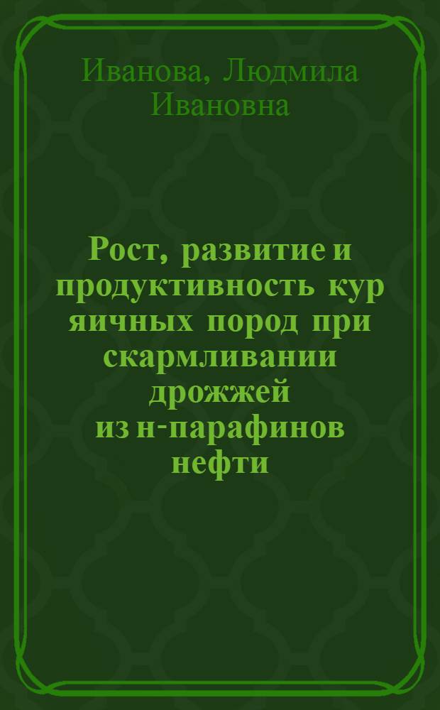Рост, развитие и продуктивность кур яичных пород при скармливании дрожжей из н-парафинов нефти : Автореф. дис. на соиск. учен. степ. к. с.-х. н