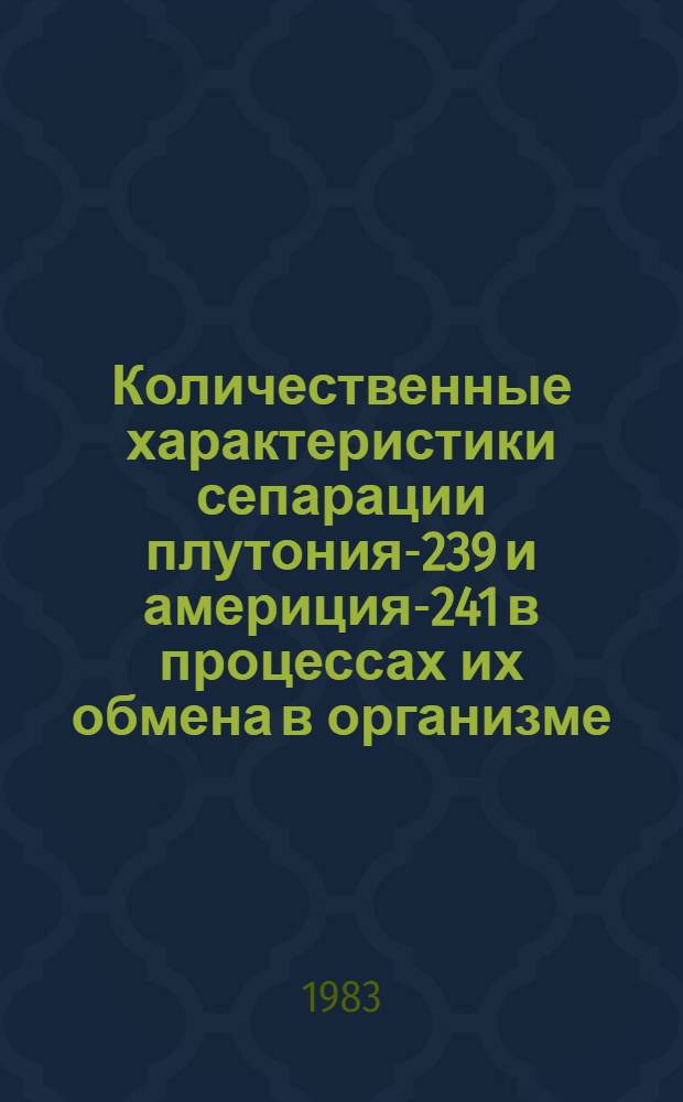 Количественные характеристики сепарации плутония-239 и америция-241 в процессах их обмена в организме : Автореф. дис. на соиск. учен. степ. канд. биол. наук : (03.00.01)