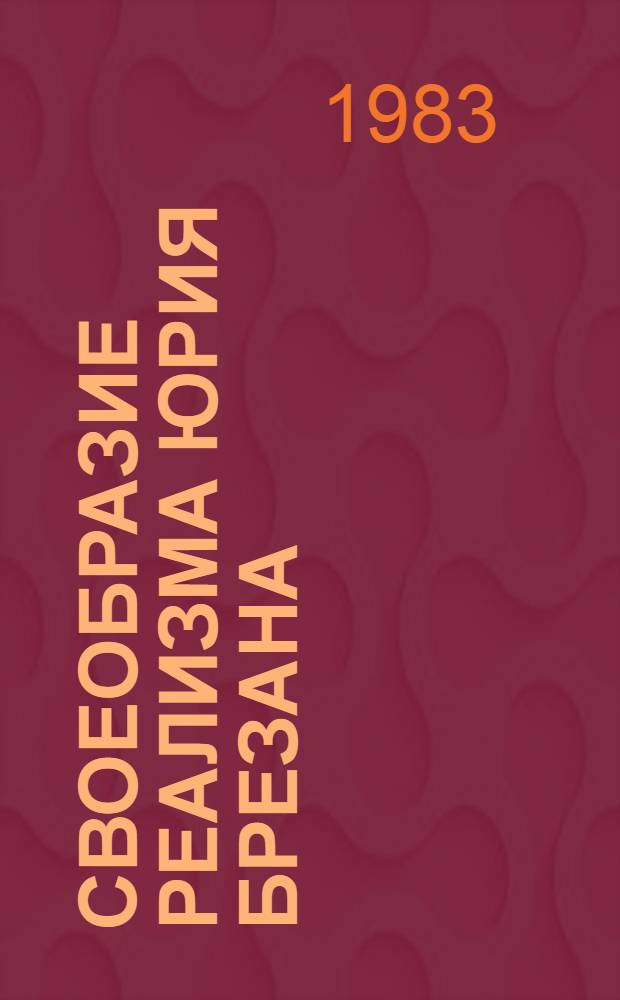 Своеобразие реализма Юрия Брезана : (Трилогия о Феликсе Хануше - "Гимназист", "Семестр потерянного времени", "Годы зрелости") : Автореф. дис. на соиск. учен. степ. канд. филол. наук : (10.01.05)