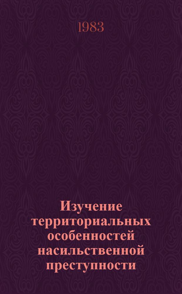 Изучение территориальных особенностей насильственной преступности : (Темат. сб.)