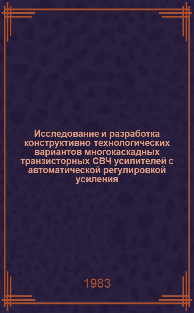 Исследование и разработка конструктивно-технологических вариантов многокаскадных транзисторных СВЧ усилителей с автоматической регулировкой усиления : Автореф. дис. на соиск. учен. степ. к. т. н