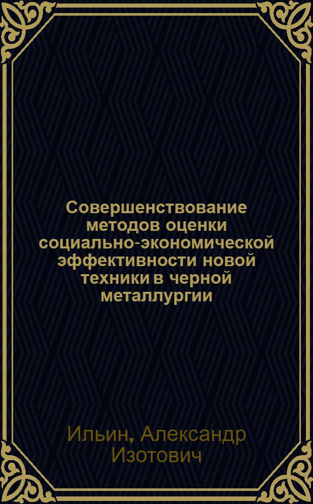 Совершенствование методов оценки социально-экономической эффективности новой техники в черной металлургии : Автореф. дис. на соиск. учен. степ. к. э. н