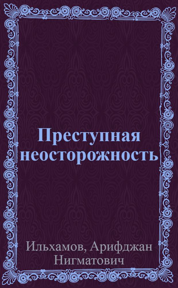 Преступная неосторожность : (Пробл. ответственности и предупреждения неосторож. преступлений) : Автореф. дис. на соиск. учен. степ. канд. юрид. наук : (12.00.08)
