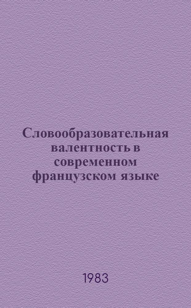 Словообразовательная валентность в современном французском языке : (На материале производ. производящих основ) : Автореф. дис. на соиск. учен. степ. канд. филол. наук : (10.02.05)