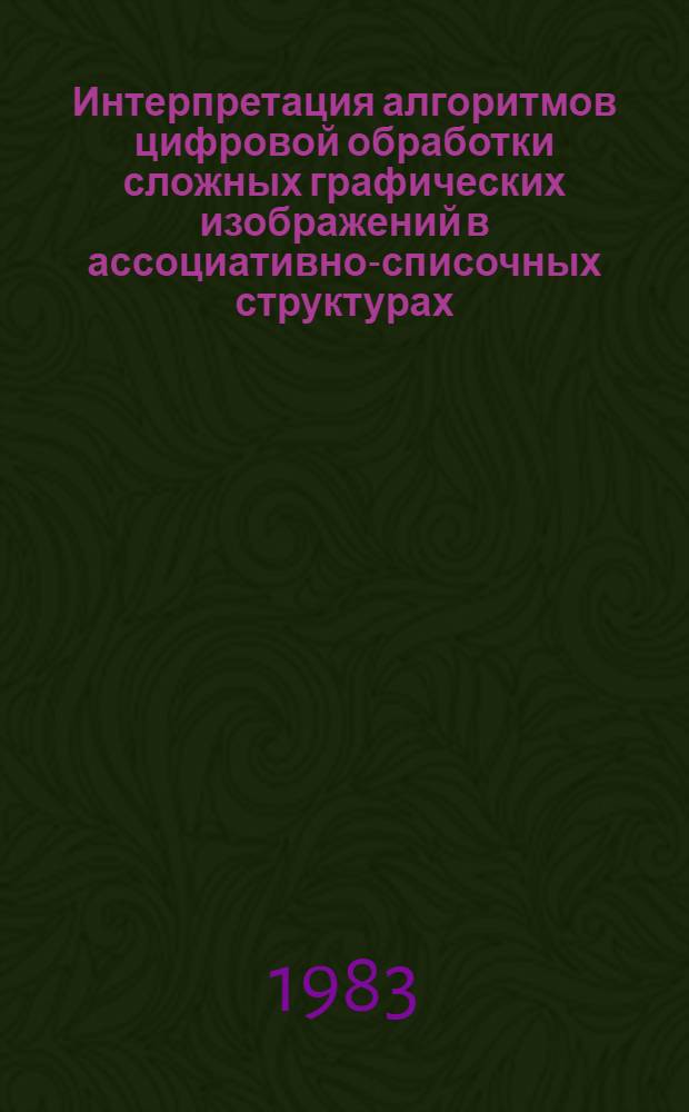 Интерпретация алгоритмов цифровой обработки сложных графических изображений в ассоциативно-списочных структурах : Автореф. дис. на соиск. учен. степ. канд. техн. наук : (05.13.13)