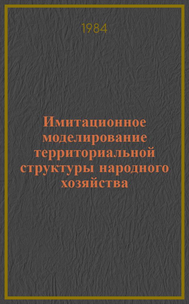 Имитационное моделирование территориальной структуры народного хозяйства : Сб. науч. тр