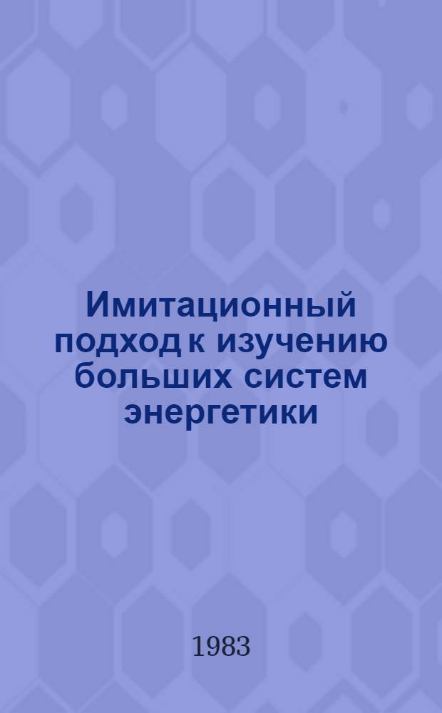 Имитационный подход к изучению больших систем энергетики : Сб. науч. тр