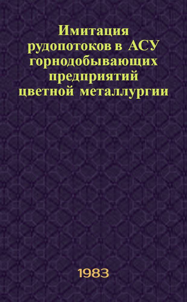 Имитация рудопотоков в АСУ горнодобывающих предприятий цветной металлургии : (Отрасл. руководящие метод. материалы)