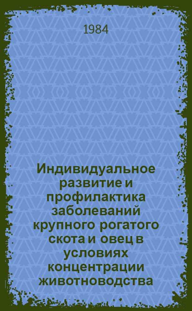 Индивидуальное развитие и профилактика заболеваний крупного рогатого скота и овец в условиях концентрации животноводства : Сб. науч. тр