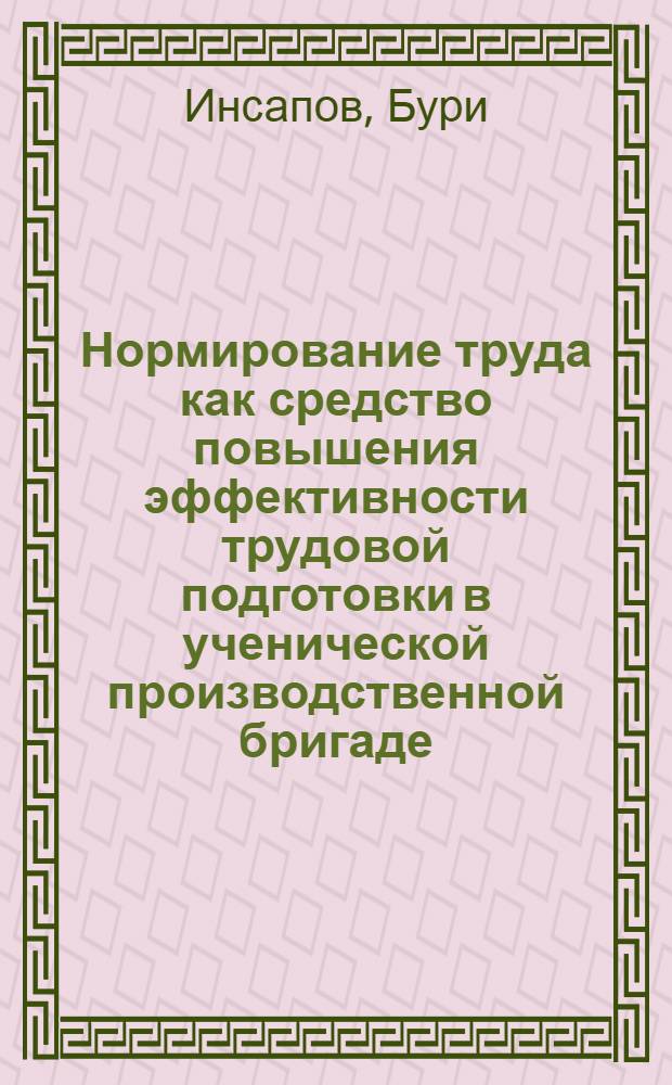 Нормирование труда как средство повышения эффективности трудовой подготовки в ученической производственной бригаде : (На прим. хлопководства) : Автореф. дис. на соиск. учен. степ. канд. пед. наук : (13.00.02)