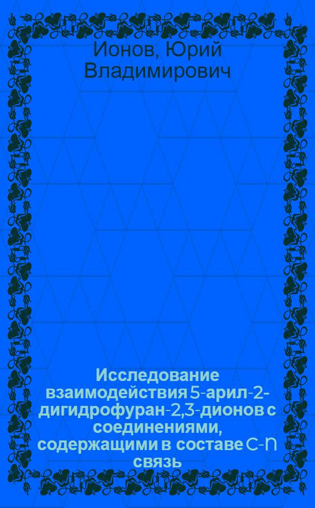 Исследование взаимодействия 5-арил-2-дигидрофуран-2,3-дионов с соединениями, содержащими в составе C-N связь : Автореф. дис. на соиск. учен. степ. к. х. н
