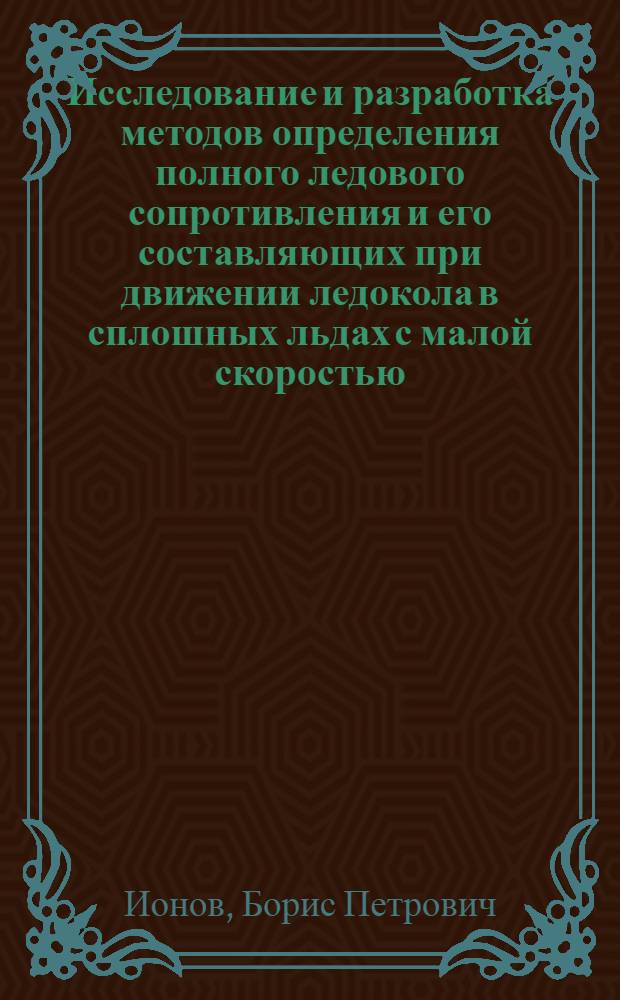 Исследование и разработка методов определения полного ледового сопротивления и его составляющих при движении ледокола в сплошных льдах с малой скоростью : Автореф. дис. на соиск. учен. степ. канд. техн. наук : (05.08.01)