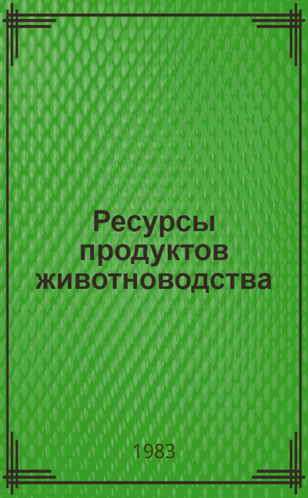 Ресурсы продуктов животноводства: формирование и использование : (Пробл. и опыт)