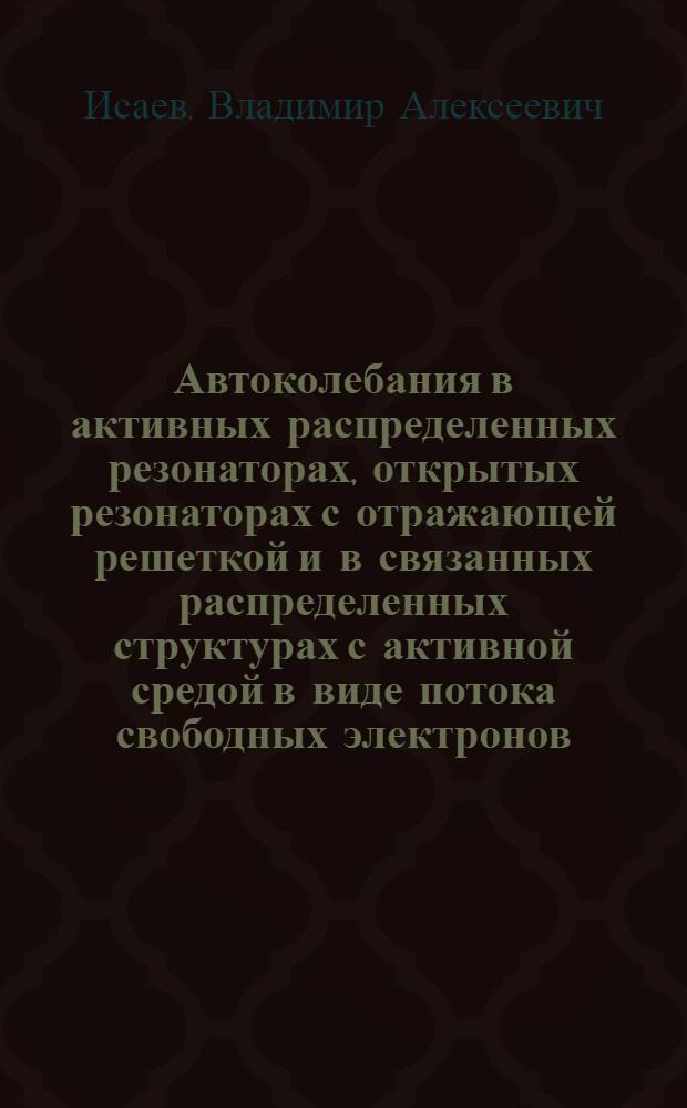 Автоколебания в активных распределенных резонаторах, открытых резонаторах с отражающей решеткой и в связанных распределенных структурах с активной средой в виде потока свободных электронов (приближенная теория и модельные эксперименты) : Автореф. дис. на соиск. учен. степ. к. ф.-м. н