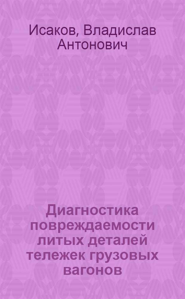 Диагностика повреждаемости литых деталей тележек грузовых вагонов : Автореф. дис. на соиск. учен. степ. канд. техн. наук : (05.22.07)
