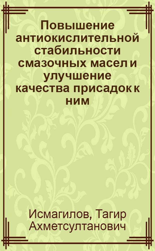 Повышение антиокислительной стабильности смазочных масел и улучшение качества присадок к ним : Автореф. дис. на соиск. учен. степ. к. т. н