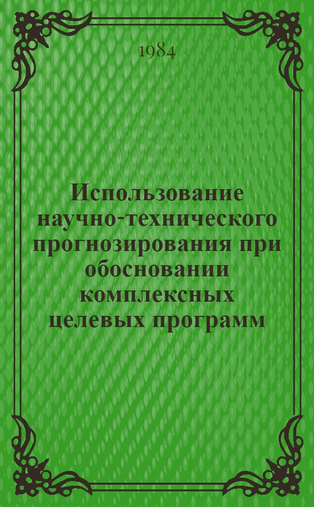 Использование научно-технического прогнозирования при обосновании комплексных целевых программ : Тез. докл