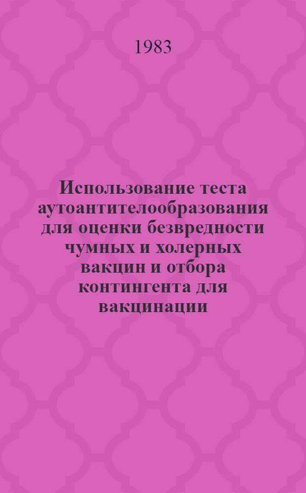 Использование теста аутоантителообразования для оценки безвредности чумных и холерных вакцин и отбора контингента для вакцинации : (Метод. рекомендации)