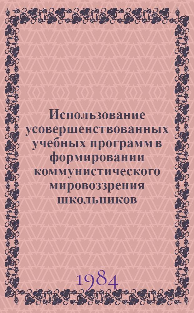 Использование усовершенствованных учебных программ в формировании коммунистического мировоззрения школьников : (Метод. материалы)