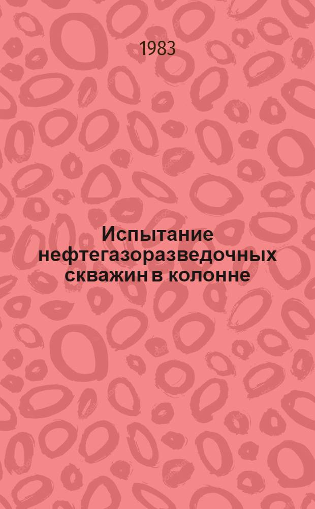 Испытание нефтегазоразведочных скважин в колонне