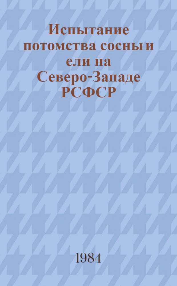 Испытание потомства сосны и ели на Северо-Западе РСФСР : Метод. рекомендации