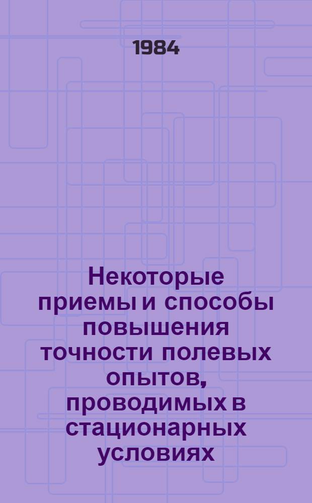 Некоторые приемы и способы повышения точности полевых опытов, проводимых в стационарных условиях : Автореф. дис. на соиск. учен. степ. канд. с.-х. наук : (06.01.09)