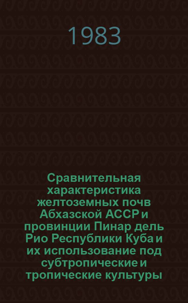 Сравнительная характеристика желтоземных почв Абхазской АССР и провинции Пинар дель Рио Республики Куба и их использование под субтропические и тропические культуры : Автореф. дис. на соиск. учен. степ. канд. с.-х. наук : (06.01.10; 06.01.03)