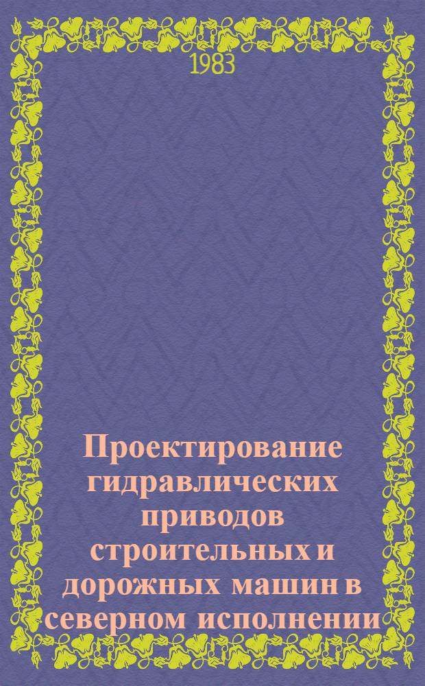 Проектирование гидравлических приводов строительных и дорожных машин в северном исполнении : Учеб. пособие