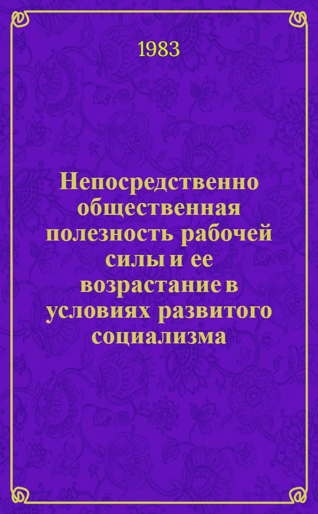Непосредственно общественная полезность рабочей силы и ее возрастание в условиях развитого социализма : Автореф. дис. на соиск. учен. степ. канд. экон. наук : (08.00.01)