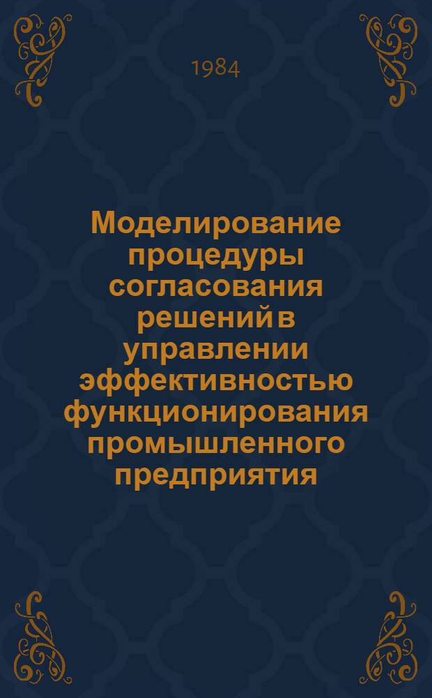Моделирование процедуры согласования решений в управлении эффективностью функционирования промышленного предприятия : Автореф. дис. на соиск. учен. степ. канд. экон. наук : (08.00.13)