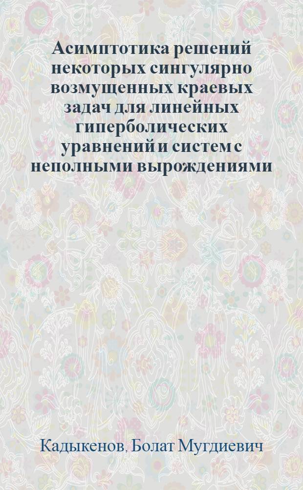 Асимптотика решений некоторых сингулярно возмущенных краевых задач для линейных гиперболических уравнений и систем с неполными вырождениями : Автореф. дис. на соиск. учен. степ. канд. физ.-мат. наук : (01.01.02)