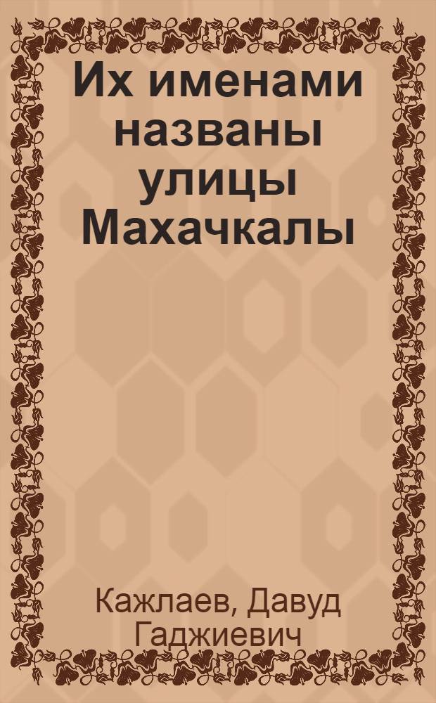 Их именами названы улицы Махачкалы : Крат. биогр. справки