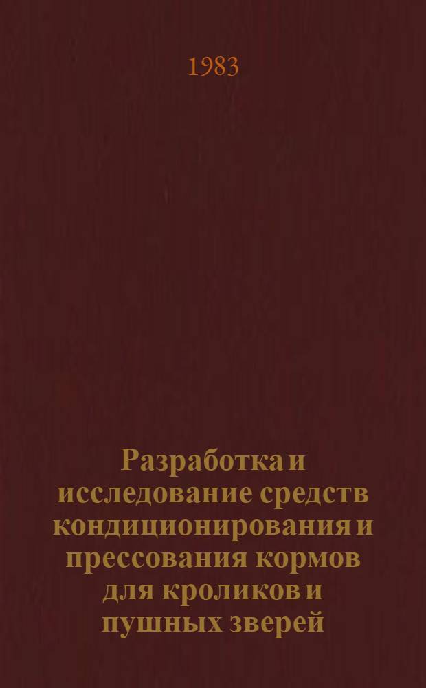 Разработка и исследование средств кондиционирования и прессования кормов для кроликов и пушных зверей : Автореф. дис. на соиск. учен. степ. к. т. н