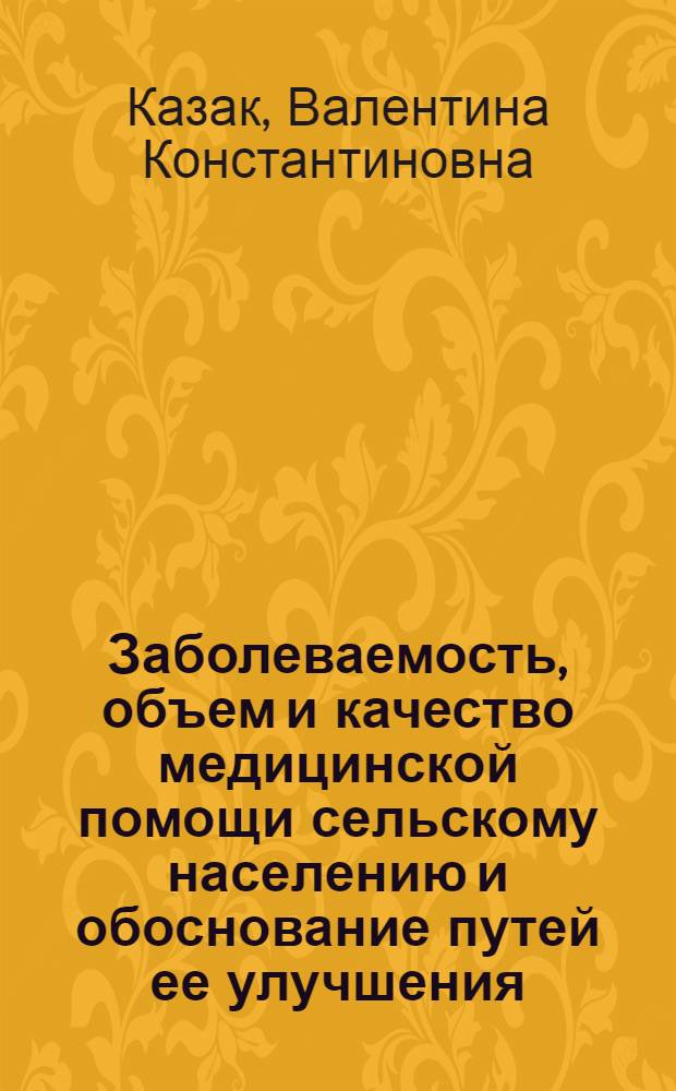 Заболеваемость, объем и качество медицинской помощи сельскому населению и обоснование путей ее улучшения : По материалам Сев.-Осет. АССР : Автореф. дис. на соиск. учен. степ. к. м. н